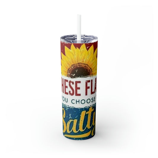 All these flavors and you choose to be salty! Skinny Tumbler with Straw, 20oz